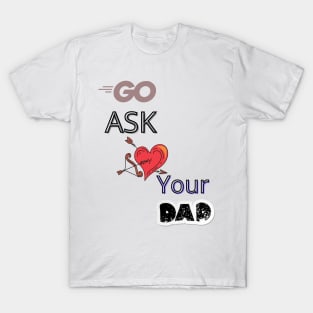 Go Ask Your Dad T-Shirt